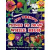 420 Trippy Things To Draw While High