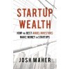 Startup Wealth: How The Best Angel Investors Make Money In Startups (Maher Josh)