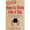 How To Think Like A Spy: Spy Secrets and Survival Techniques That Can Save You and Your Family