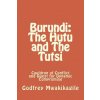 Burundi: The Hutu and The Tutsi: Cauldron of Conflict and Quest for Dynamic Compromise