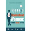 Understand Women: Win the Heart of One: A Comprehensive Guide for Men (Curtis Mike)