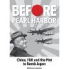 Before Pearl Harbor: China, FDR and the Plot to Bomb Japan (Lemish Michael)