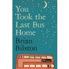 You Took the Last Bus Home (BILSTON BRIAN)(Brožovaná)