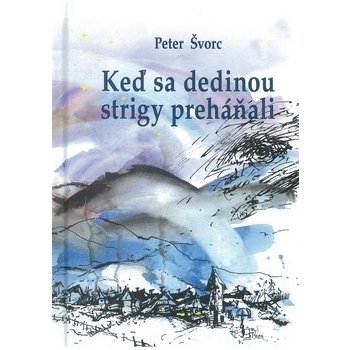 Keď sa dedinou strigy preháňali - Peter Švorc
