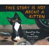 This Story Is Not about a Kitten (Carson Ellis)(Pevná)