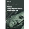 Krize demokratického kapitalismu - Proč se rozpadá pouto mezi demokracií a kapitalismem - Martin Wolf