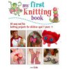 My First Knitting Book: 35 Easy and Fun Knitting Projects for Children Aged 7 Years + (Akass Susan)