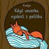 Když veverka vyskočí z pelíšku - Evelyn