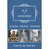 A-Z of Coventry: Places-People-History (McGrory David)
