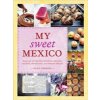 My Sweet Mexico: Recipes for Authentic Pastries, Breads, Candies, Beverages, and Frozen Treats [A Baking Book] (Gerson Fany)