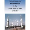The Development of Ballistic Missiles in the United States Air Force 1945-1960