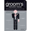 The Grooms Instruction Manual: How to Survive and Possibly Even Enjoy the Most Bewildering Ceremony Known to Man (Fowler Shandon)