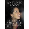 Lettera a mia figlia. Sull'amore e la vita nel tempo del dolore (Antonio Socci)(Brožovaná)