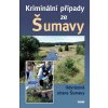 Kriminální případy ze Šumavy