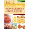 Jak připravovat obiloviny, luštěniny,semena a ořechy - Jarolímková Stanislava
