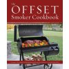 The Offset Smoker Cookbook: Pitmaster Techniques and Mouthwatering Recipes for Authentic, Low-And-Slow BBQ (Brožovaná)