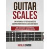 Guitar Scales: An Extremely Effective Guide To Understanding Music Scales And Modes & How To Use Them To Solo, Improvise And Create B