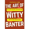 The Art of Witty Banter: Be Clever, Be Quick, Be Interesting - Create Captivatin (Patrick King)(Brožovaná)