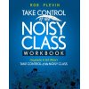 Take Control of the Noisy Class Workbook