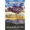 Becoming Lucid: Self-Awareness in Sleeping & Waking Life, Hypnotic Practice in Lucidity & Dreams (Stoller Lincoln)