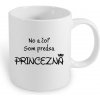 Hrnček No a čo? Som predsa princezná