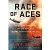 Race of Aces: Wwiis Elite Airmen and the Epic Battle to Become the Master of the Sky (Bruning John R.)