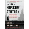 The Spy in Moscow Station: A Counterspy's Hunt for a Deadly Cold War Threat ()
