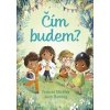 Čím budem? slovensky - Stickley Frances Fleming Lucy