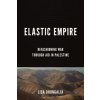Elastic Empire: Refashioning War Through Aid in Palestine (Bhungalia Lisa)