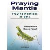 Praying Mantis. Praying Mantises as Pets. Praying Mantis Owners Manual. (David Overtone)(Brožovaná)