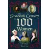 The Sixteenth Century in 100 Women - Amy Licence