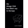 The Things I Felt but Didn't Say in Therapy (Lauren Delgado)(Brožovaná)