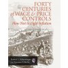 Forty Centuries of Wage and Price Controls: How Not to Fight Inflation