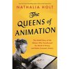 The Queens of Animation: The Untold Story of the Women Who Transformed the World of Disney and Made Cinematic History (Holt Nathalia)