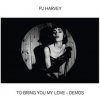 PJ HARVEY - TO BRING YOU MY LOVE-DEMOS CD