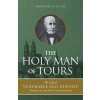 The Holy Man of Tours: The Life of Leo DuPont (1797-1876), Apostle of the Holy Face Devotion