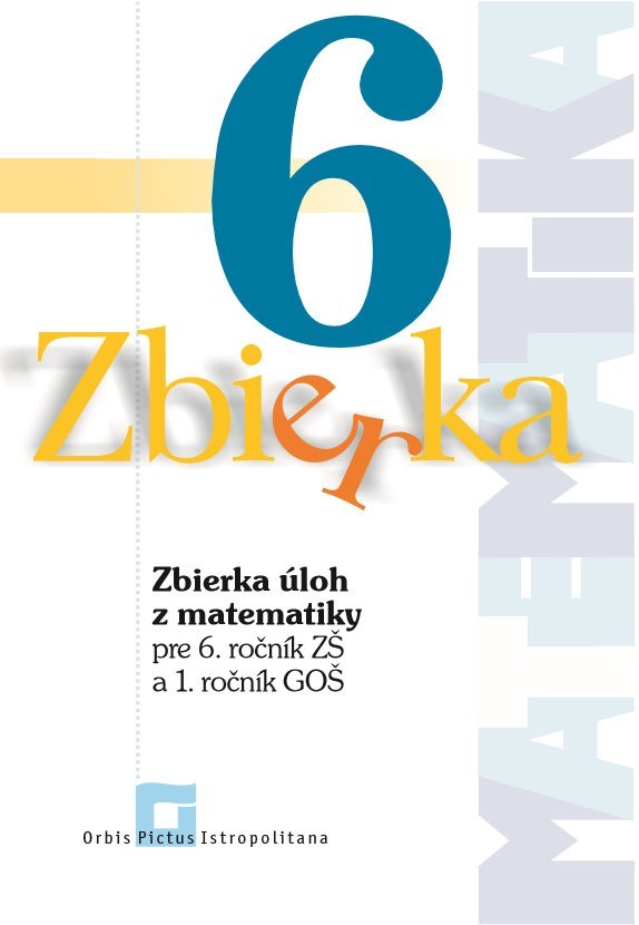 Zbierka úloh z matematiky pre 6. roč. ZŠ a 1. roč. GOŠ