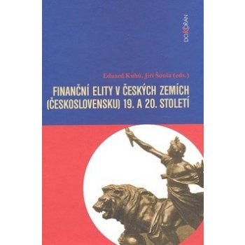 Finanční elity v českých zemích - Československu 19. a 20. sto - Eduard Kubů, Jiří Šouša