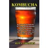 Kombucha: How to make Kombucha, 50+ Fermented Kombucha drinks with benefits, Naturally Fermented Tea that Energize, Cleanse and (Jeff S. Thomson)(Brožovaná)