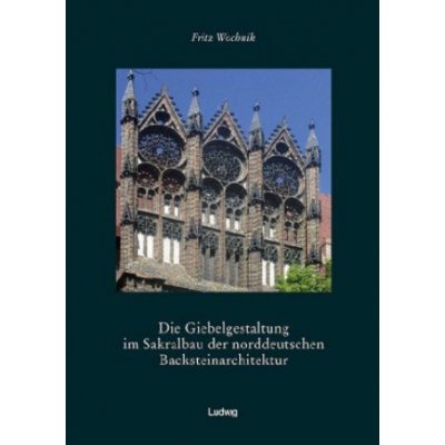 Die Giebelgestaltung im Sakralbau der norddeutschen Backsteinarchitektur
