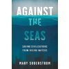 Against the Seas: Saving Civilizations from Rising Waters (Soderstrom Mary)