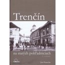 Trenčín na starých pohľadniciach - Ján Hanušin