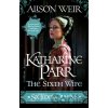Six Tudor Queens: Katharine Parr, The Sixth Wife - Alison Weir
