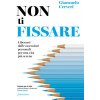 Non ti fissare. Liberarsi dalle ossessioni personali per una vita più serena (Giancarlo Cerveri)(Brožovaná)