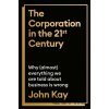 The Corporation in the Twenty-First Century - John Kay