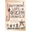 The Pantomime Life of Joseph Grimaldi: Laughter, Madness and the Story of Britains Greatest Comedian (Stott Andrew McConnell)