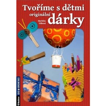 Tvoříme s dětmi originální dárky - Markéta Vítková