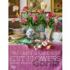 The Land Gardeners: Cut Flowers - Bridget Elworthy, Henrietta Courtauld, Miranda Brooks