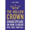 The Hollow Crown: Shakespeare on How Leaders Rise, Rule, and Fall