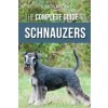 The Complete Guide to Schnauzers: Miniature, Standard, or Giant - Learn Everything You Need to Know to Raise a Healthy and Happy Schnauzer